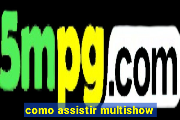 como assistir multishow